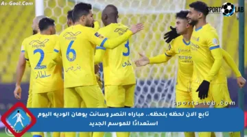تابع الآن لحظة بلحظة.. مباراة النصر وسانت يوهان الودية اليوم استعدادًا للموسم الجديد